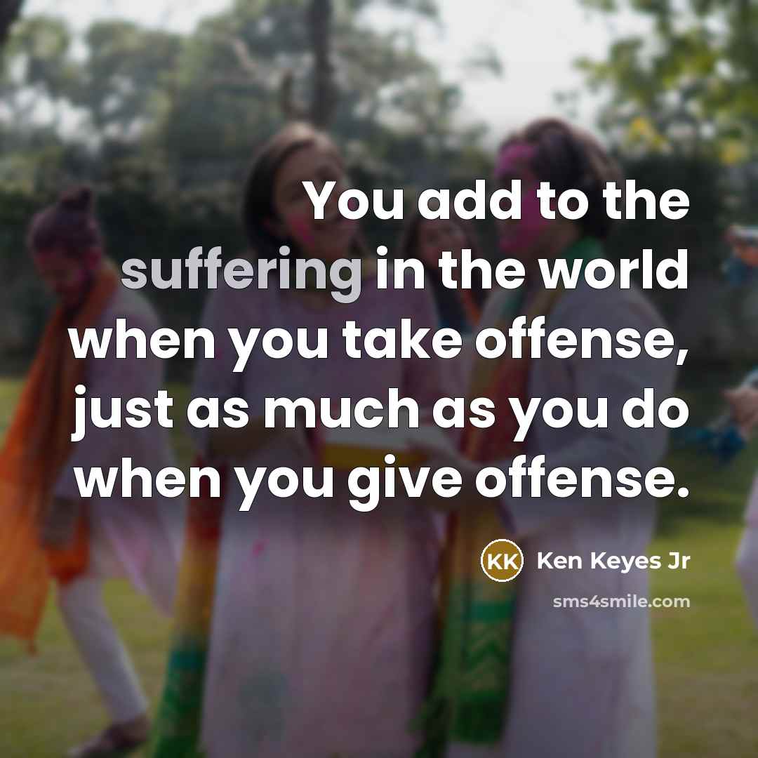 “You add to the suffering in the world when you…” quote by Ken Keyes Jr