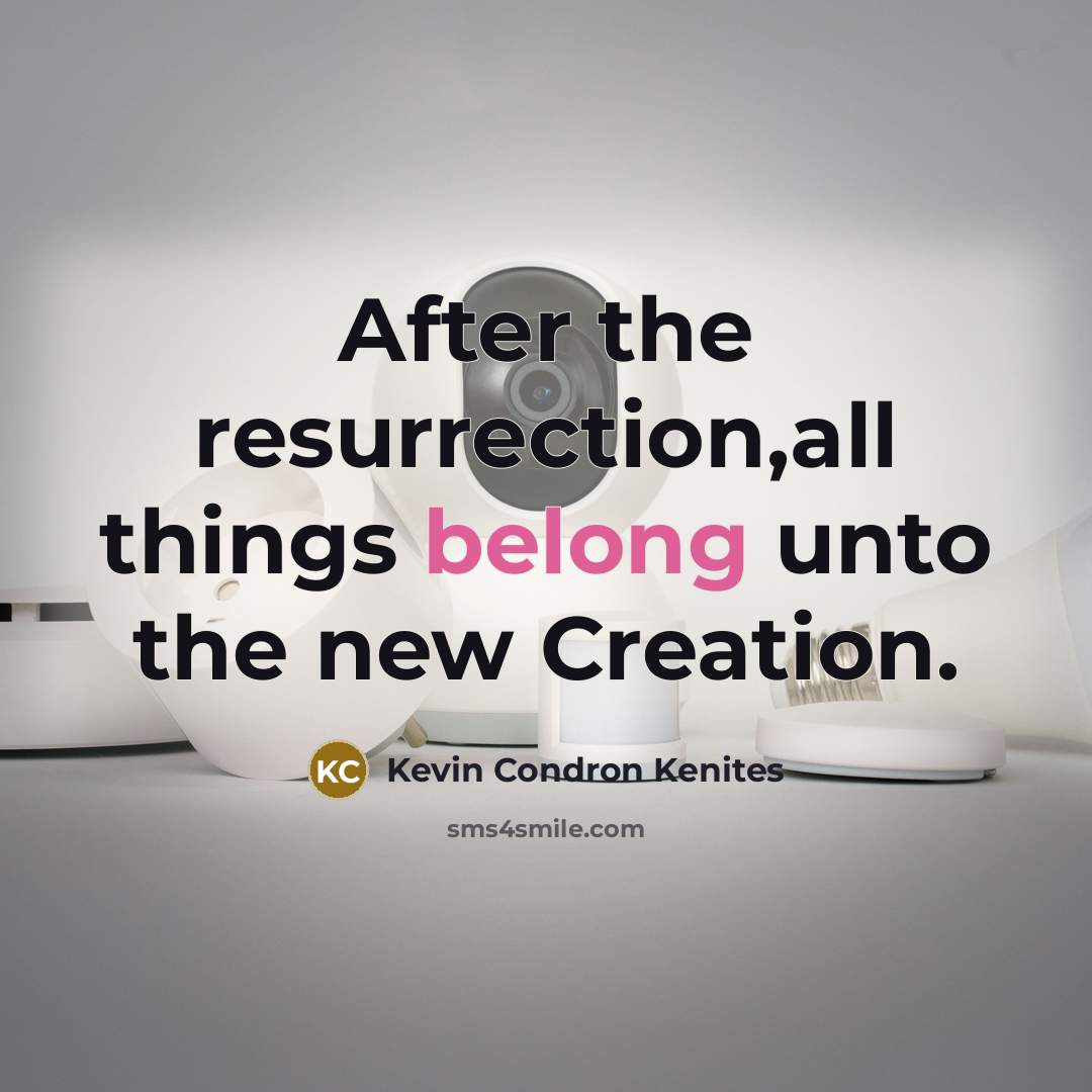 “After the resurrection,all things belong unto the new Creation.…” quote by Kevin Condron Kenites