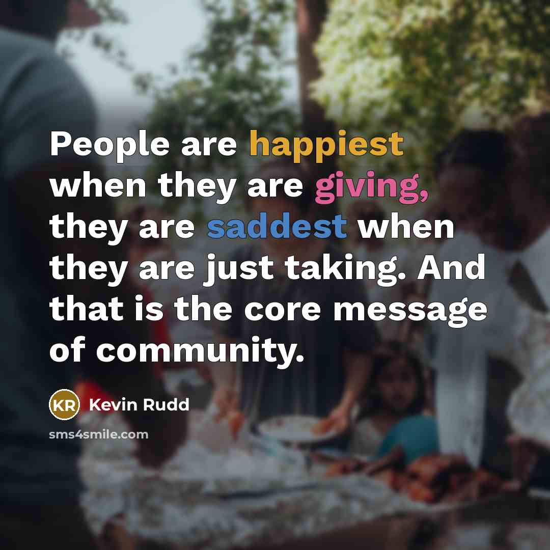 “People are happiest when they are giving, they are saddest…” quote by Kevin Rudd