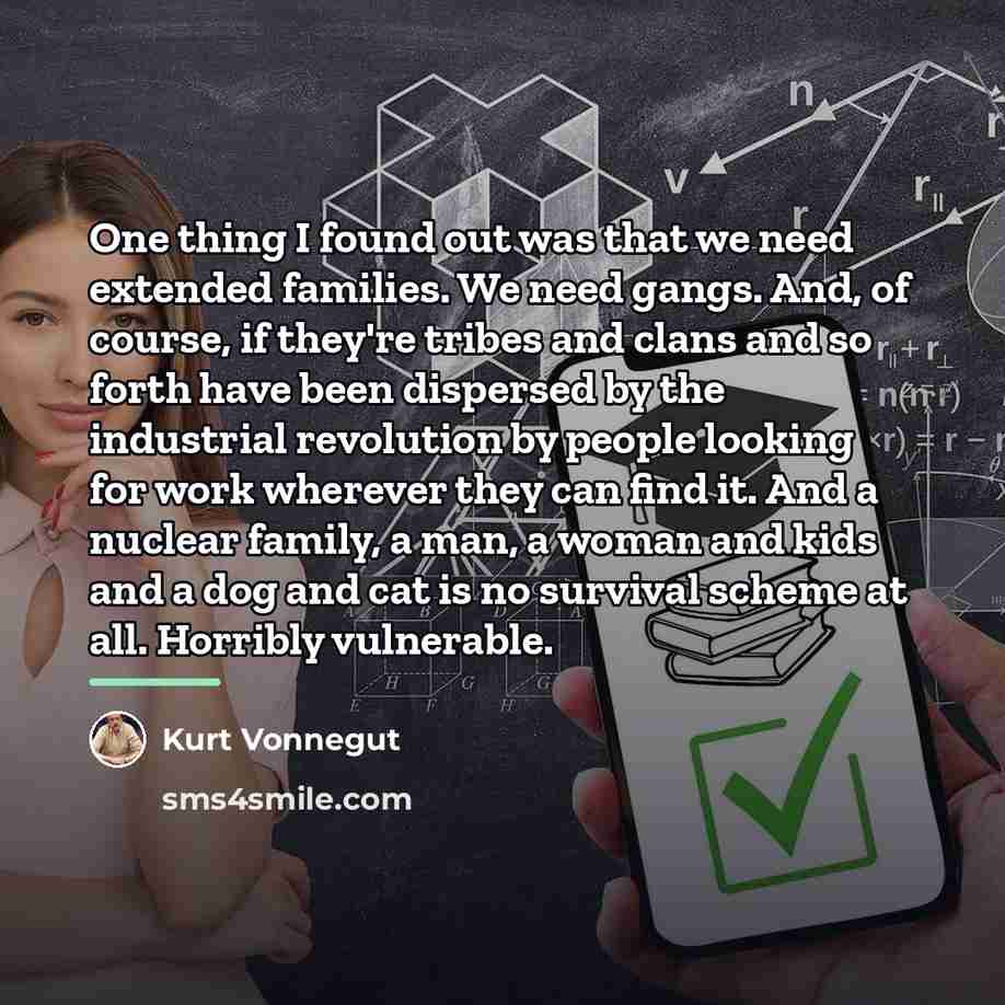 “One thing I found out was that we need extended…” quote by Kurt Vonnegut