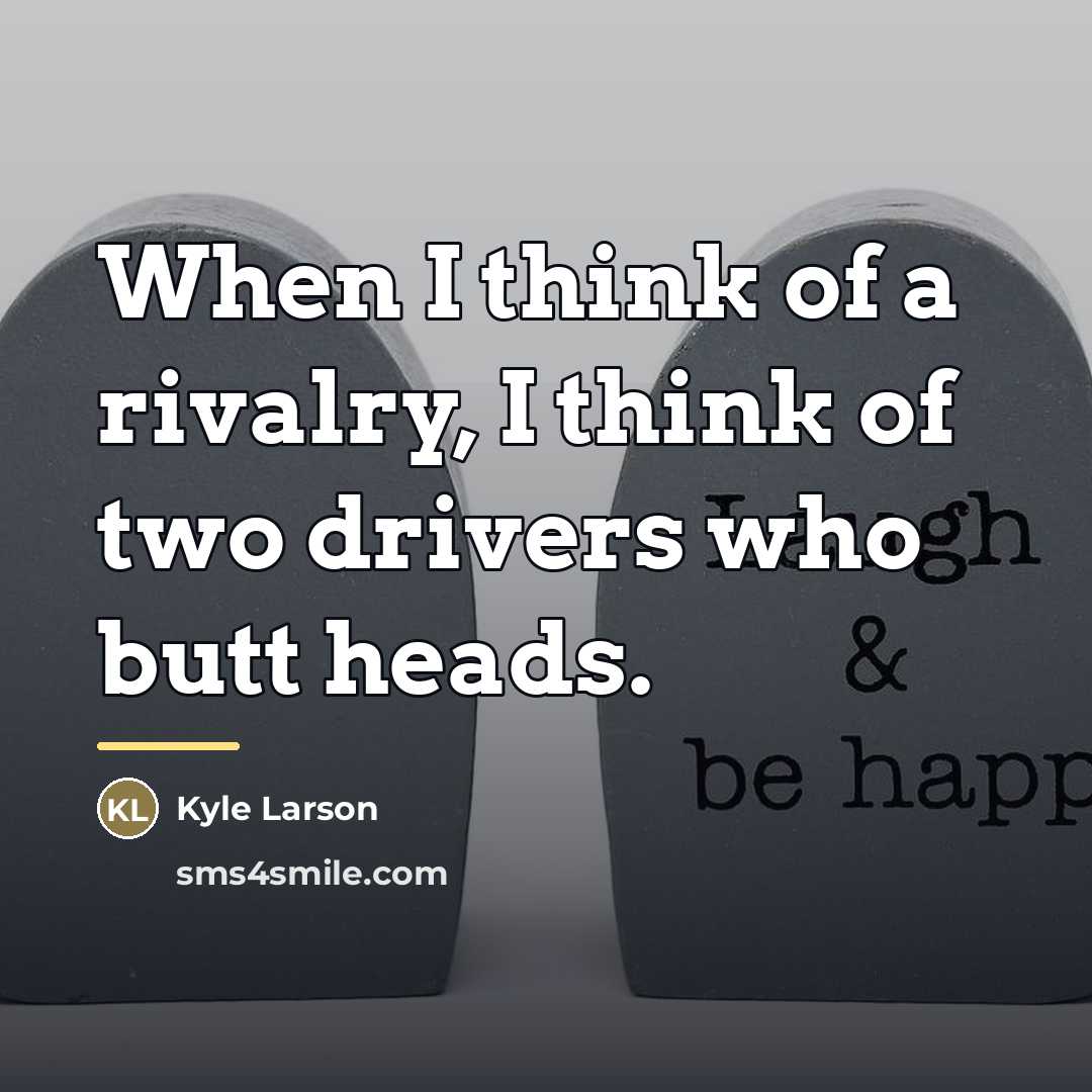 “When I think of a rivalry, I think of two…” quote by Kyle Larson
