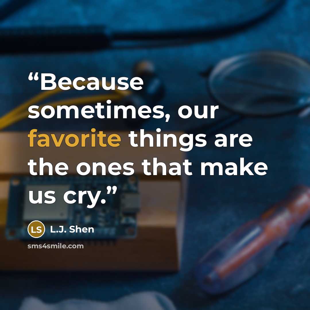 “Because sometimes, our favorite things are the ones that make us cry.” quote by L.J. Shen