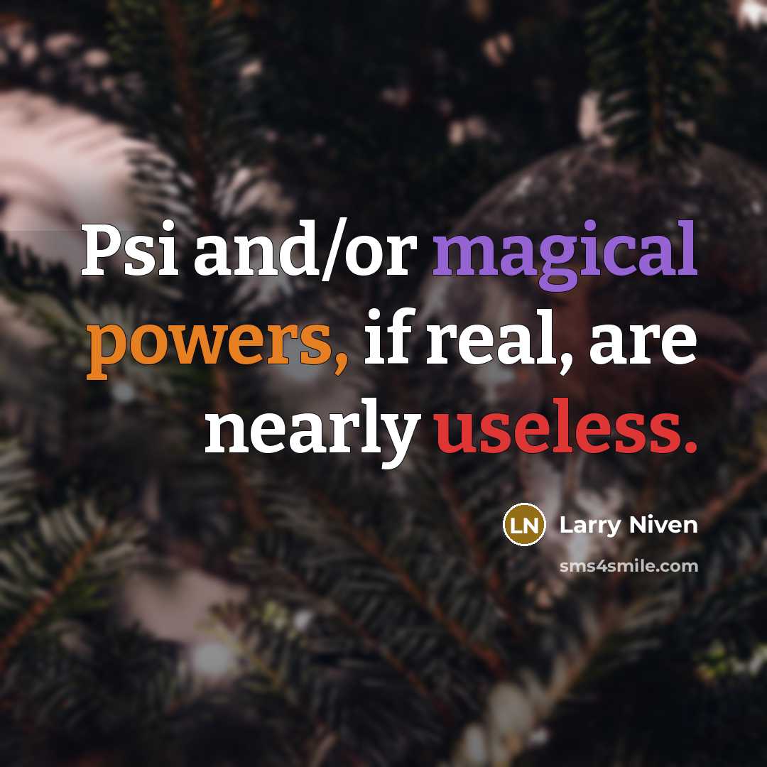 “Psi and/or magical powers, if real, are nearly useless.” quote by Larry Niven