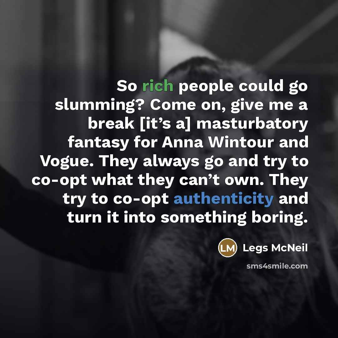“So rich people could go slumming? Come on, give me…” quote by Legs McNeil