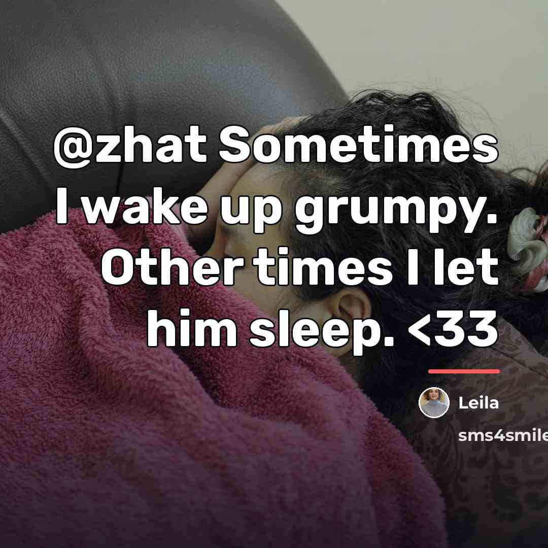 “@zhat Sometimes I wake up grumpy. Other times I let…” quote by Leila