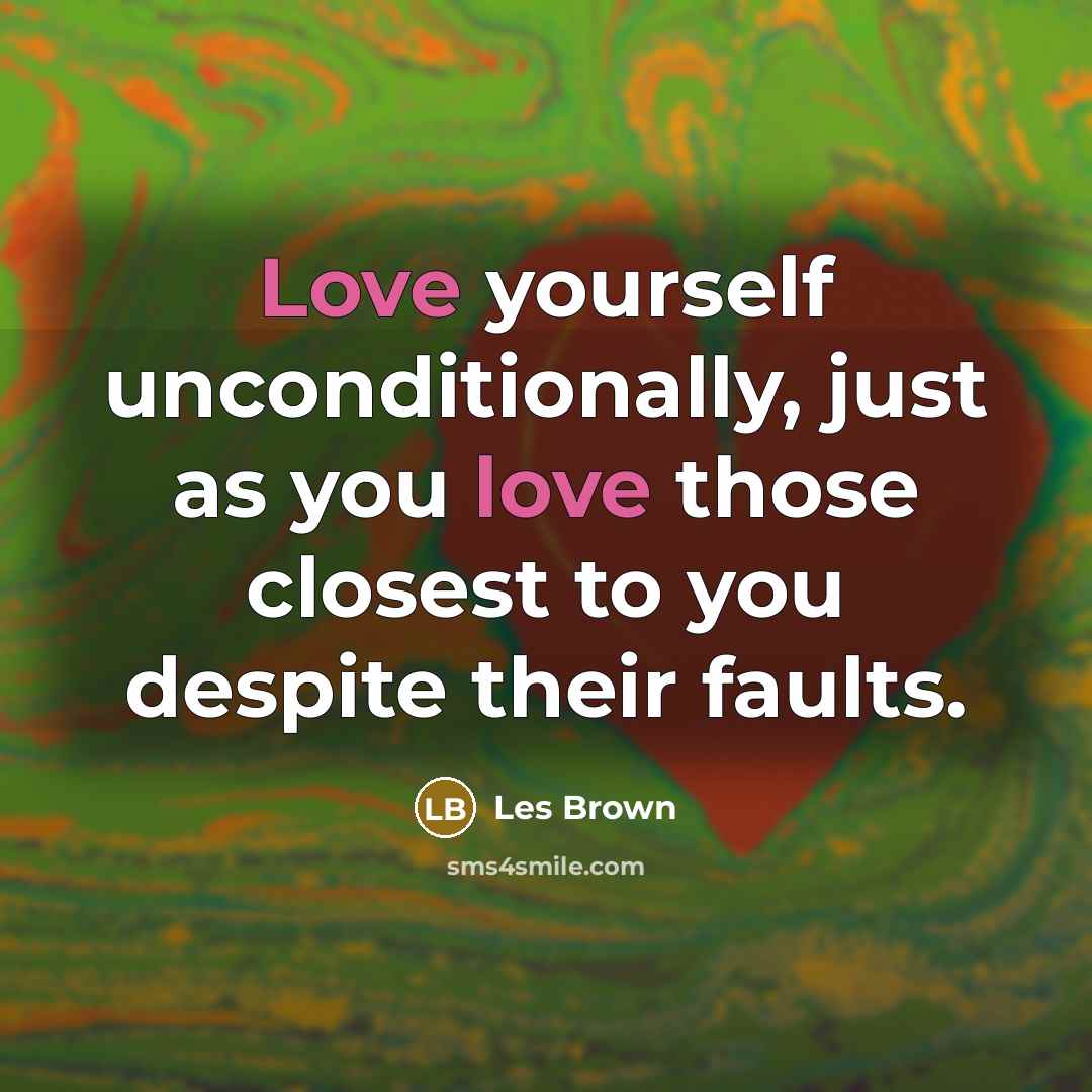 “Love yourself unconditionally, just as you love those closest to…” quote by Les Brown
