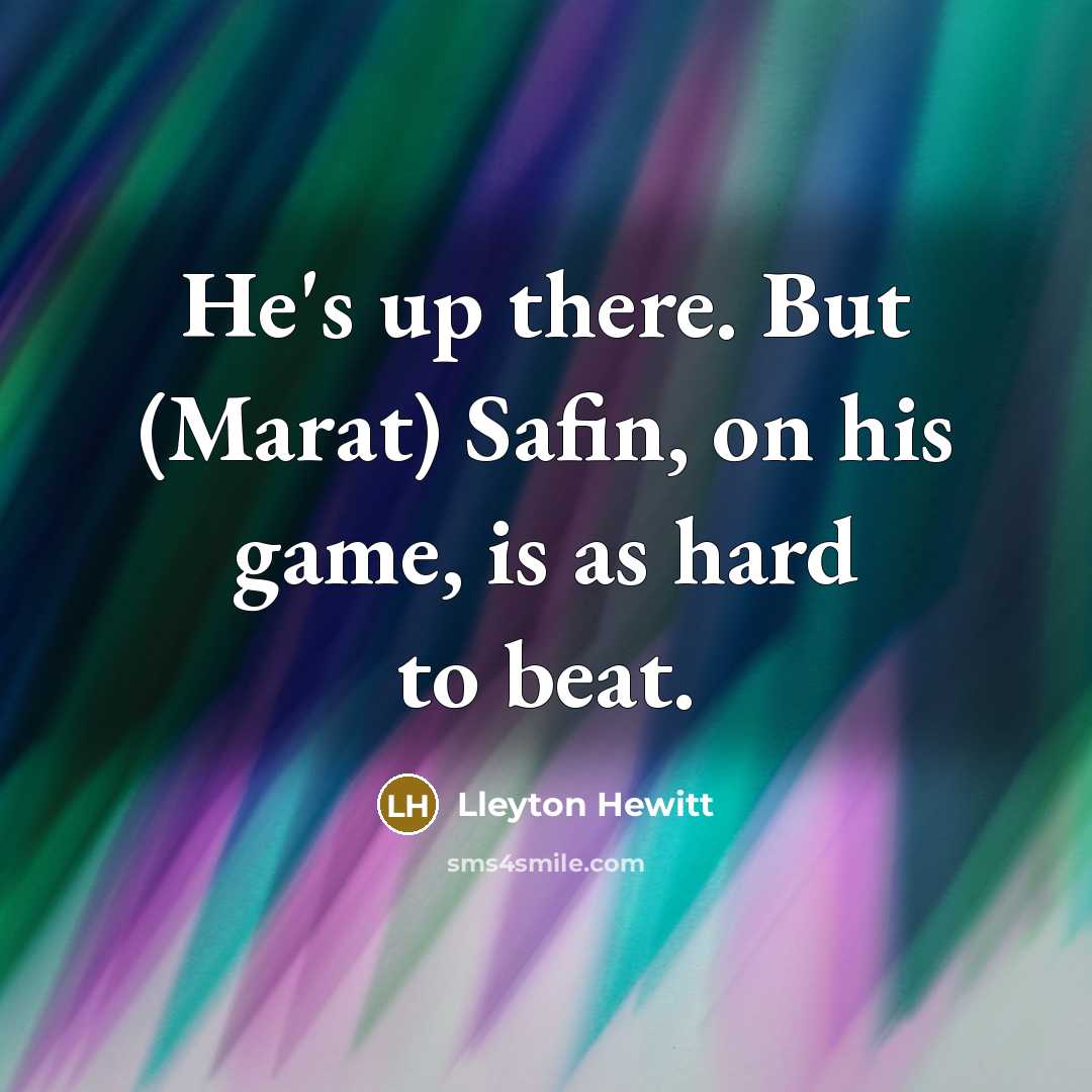 “He's up there. But (Marat) Safin, on his game, is…” quote by Lleyton Hewitt