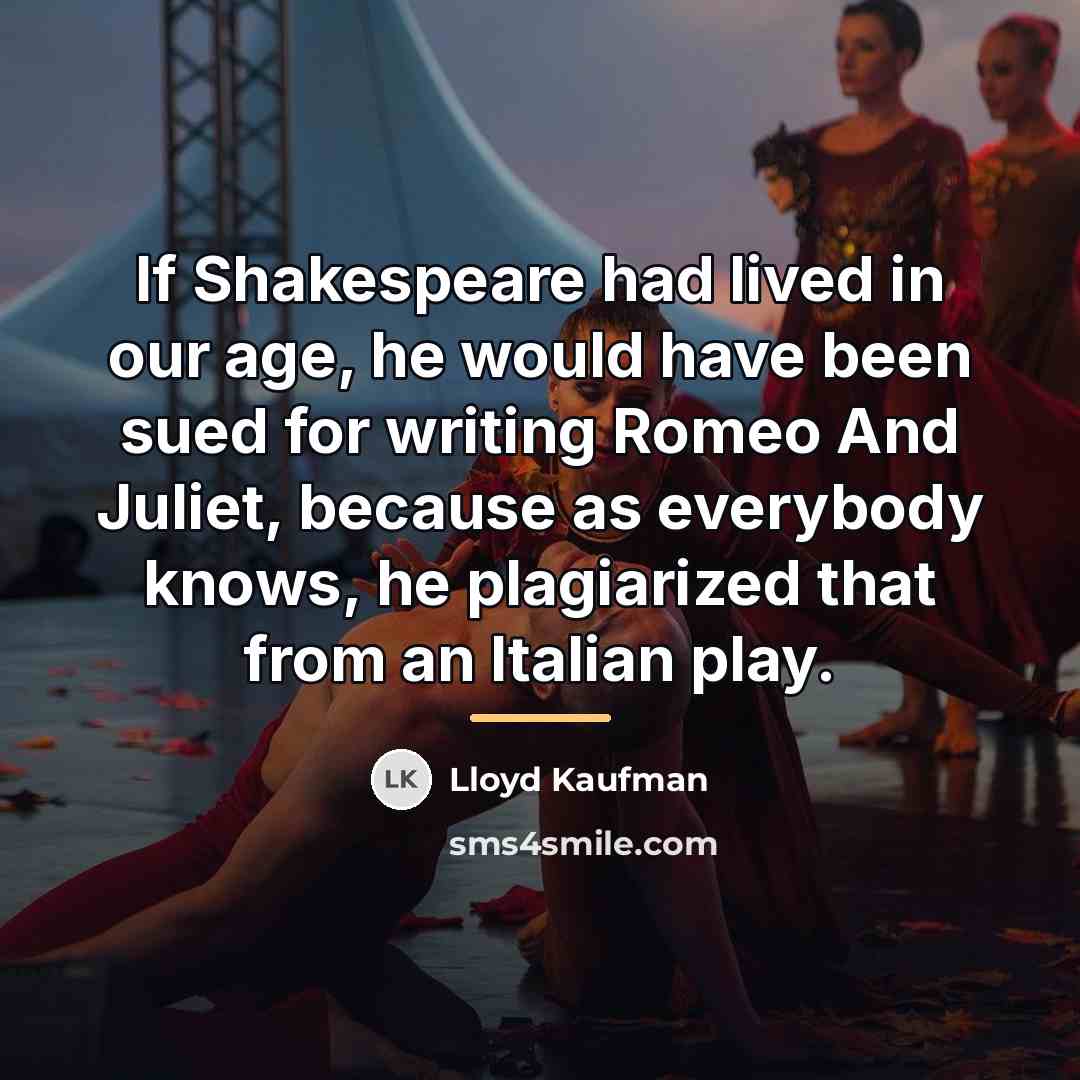 “If Shakespeare had lived in our age, he would have…” quote by Lloyd Kaufman