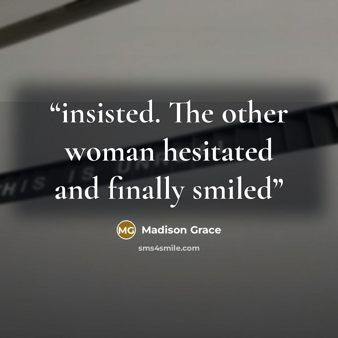 “insisted. The other woman hesitated and finally smiled” quote by Madison Grace