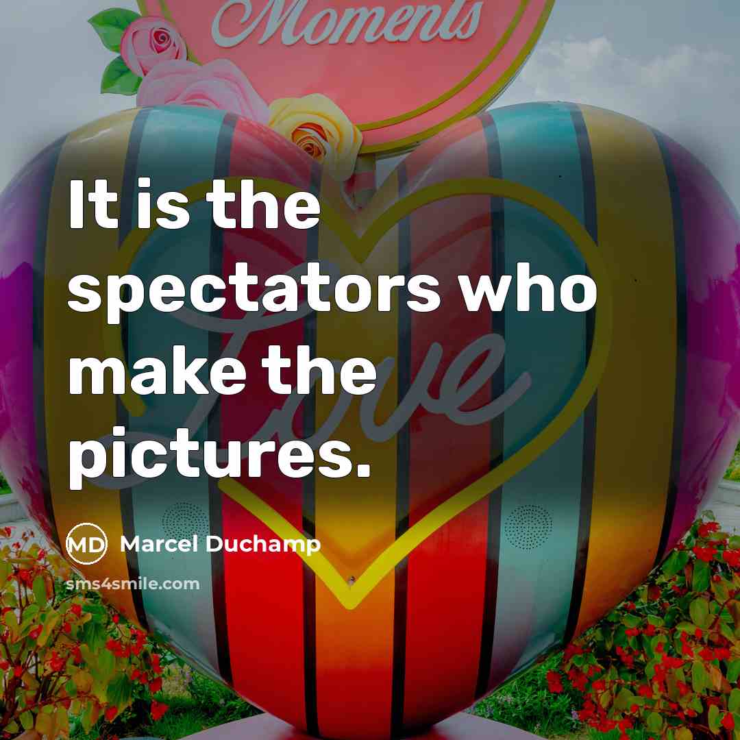 “It is the spectators who make the pictures.…” quote by Marcel Duchamp