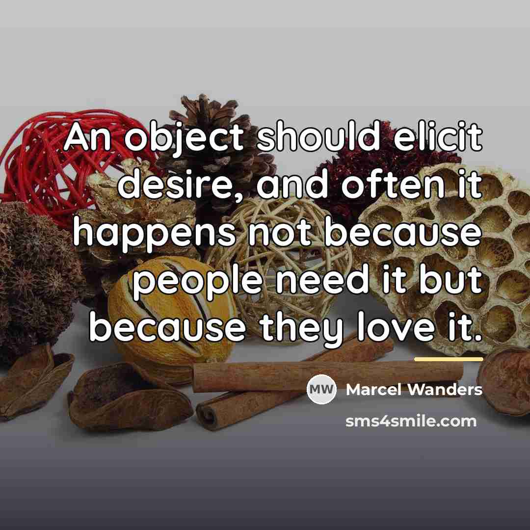 “An object should elicit desire, and often it happens not…” quote by Marcel Wanders