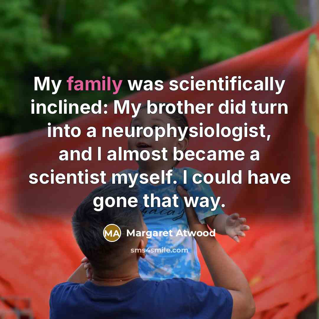 “My family was scientifically inclined: My brother did turn into…” quote by Margaret Atwood
