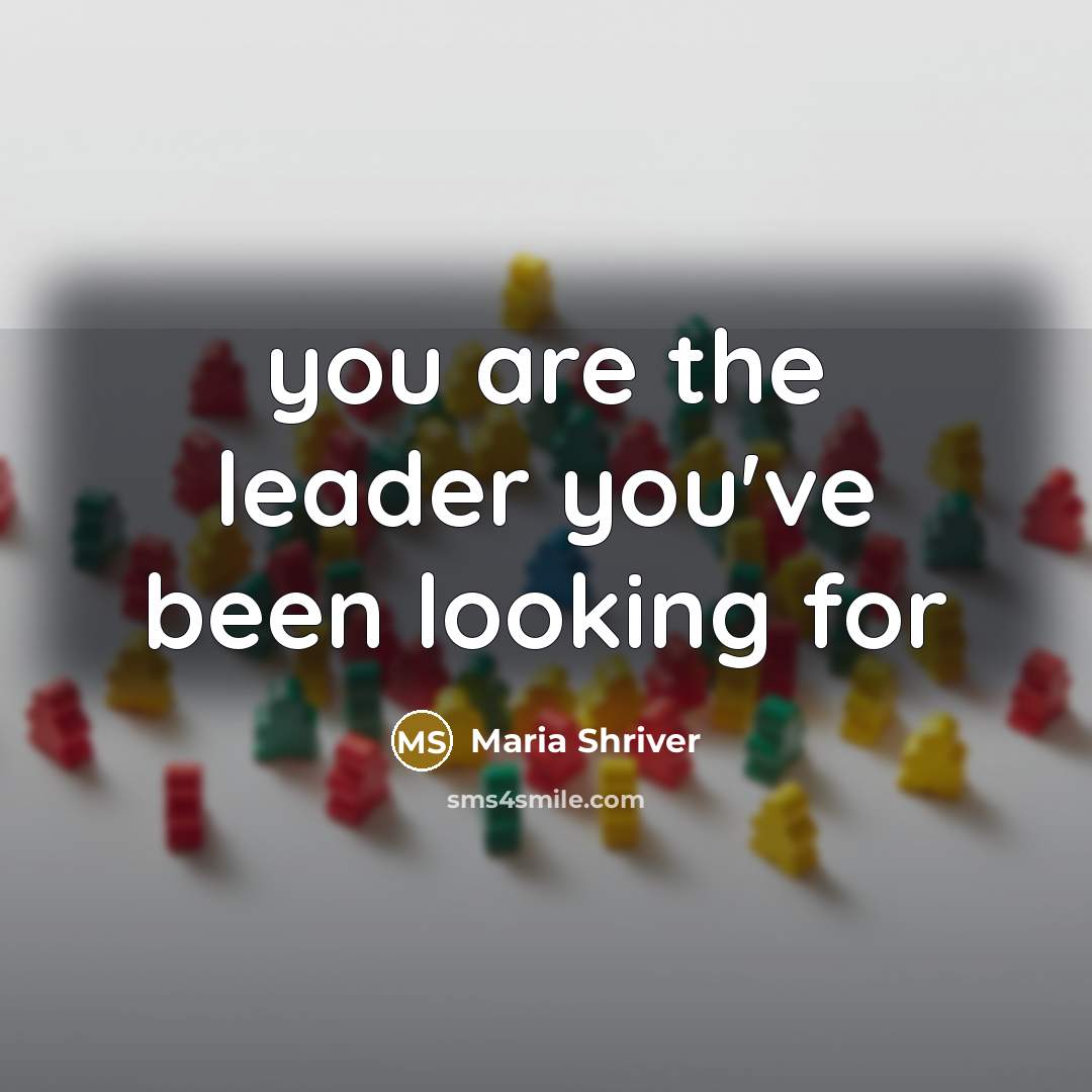 “you are the leader you've been looking for…” quote by Maria Shriver