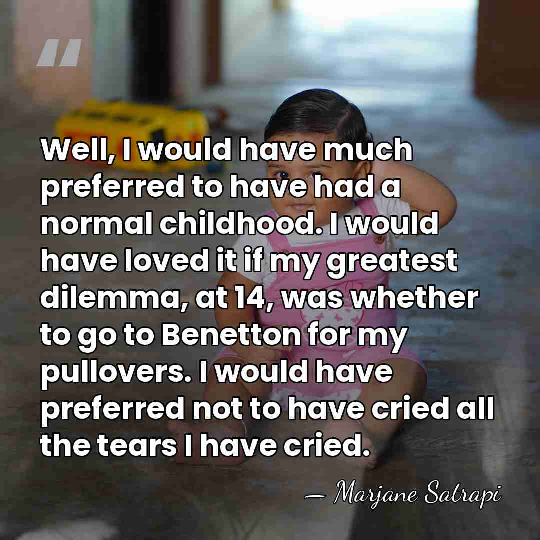 Well, I would have much preferred to have had a normal childhood.&hellip; - Marjane Satrapi