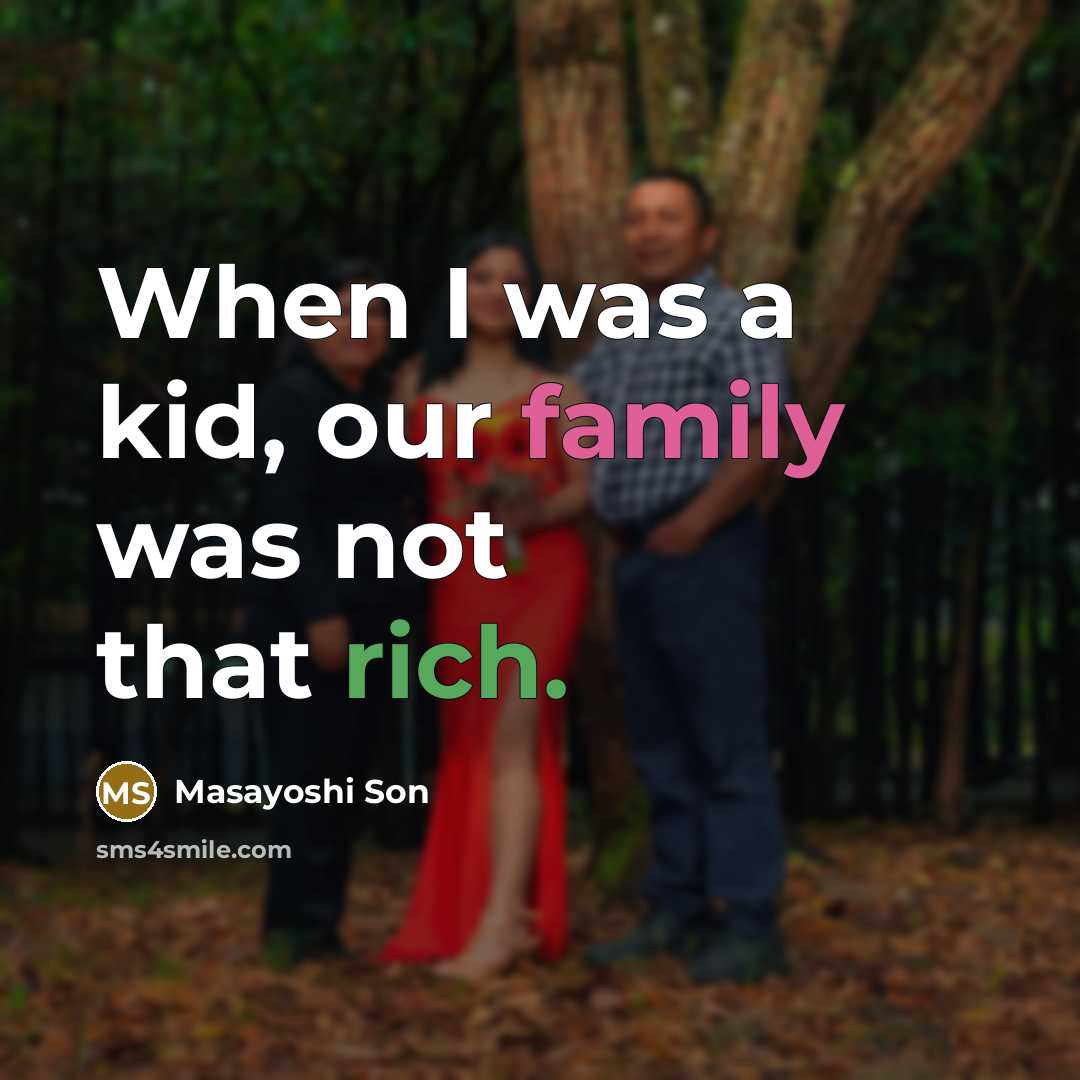 “When I was a kid, our family was not that…” quote by Masayoshi Son