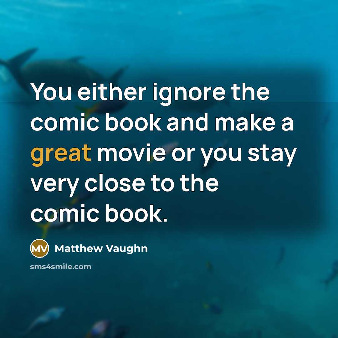 “You either ignore the comic book and make a great…” quote by Matthew Vaughn
