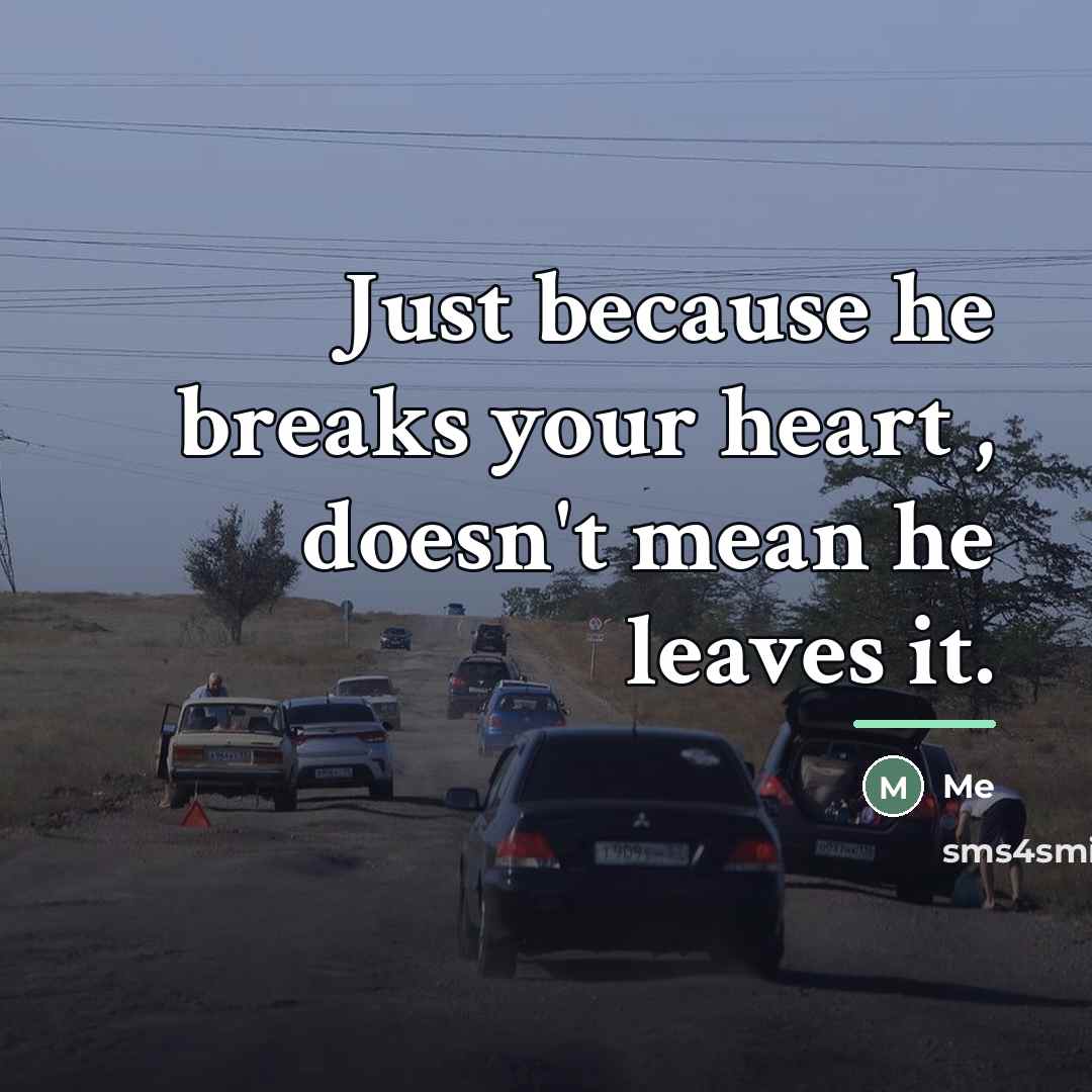 “Just because he breaks your heart , doesn't mean he…” quote by Me