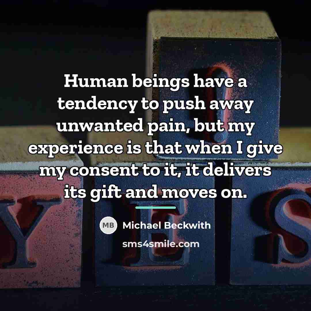 “Human beings have a tendency to push away unwanted pain,…” quote by Michael Beckwith