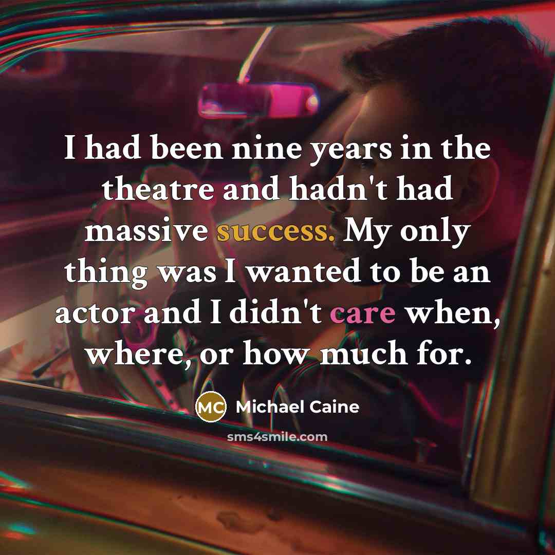 “I had been nine years in the theatre and hadn't…” quote by Michael Caine