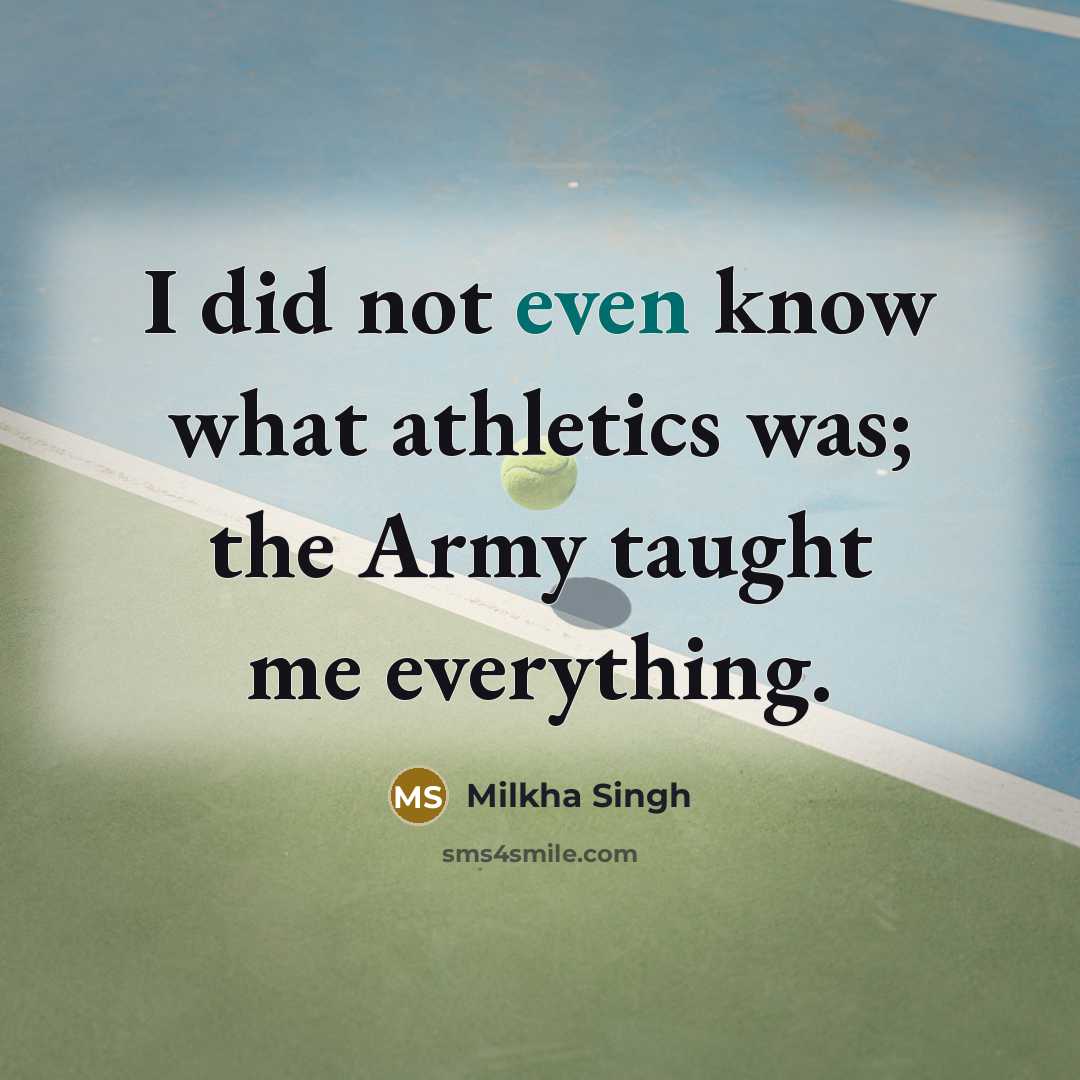 “I did not even know what athletics was; the Army…” quote by Milkha Singh