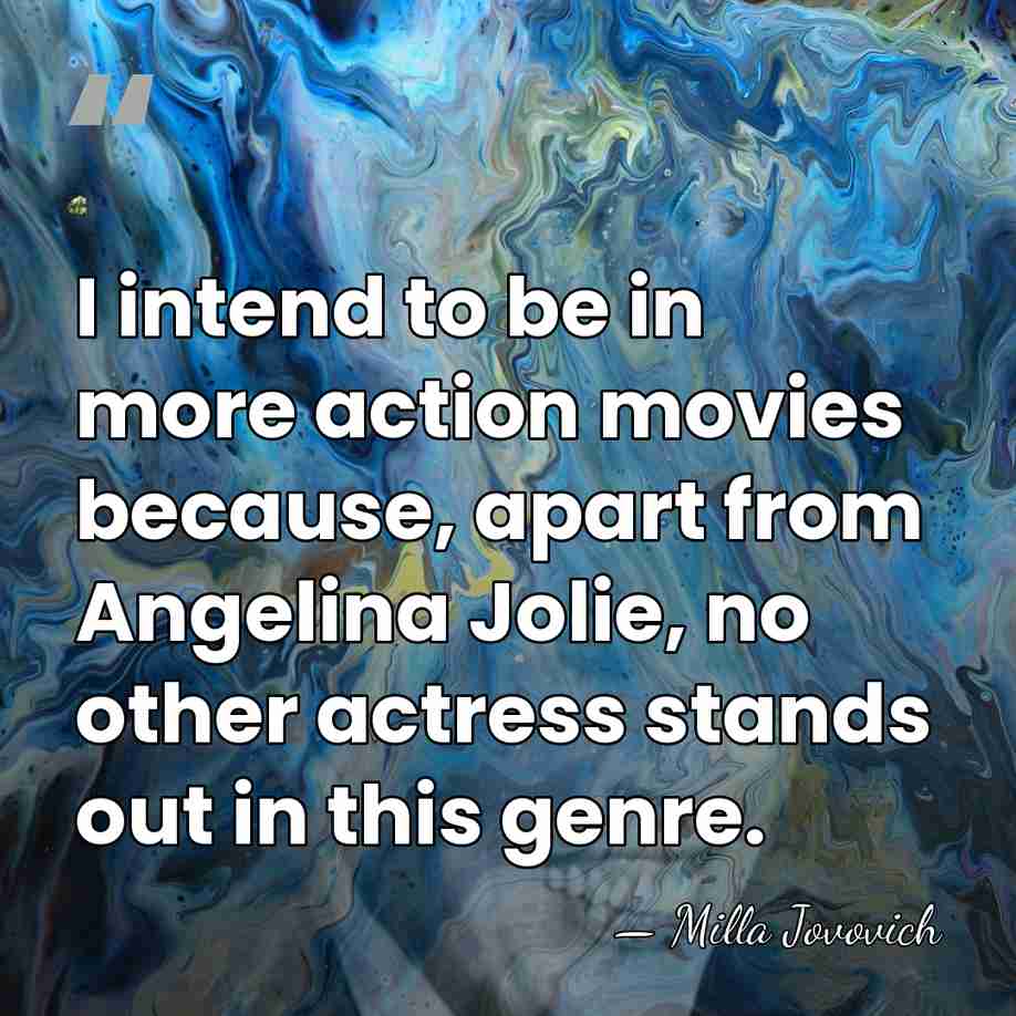 I intend to be in more action movies because, apart from Angelina&hellip; - Milla Jovovich