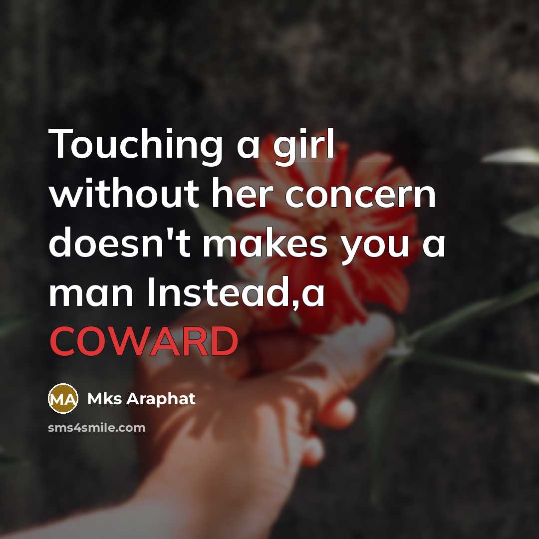 “Touching a girl without her concern doesn't makes you a man Instead,a COWARD” quote by Mks Araphat