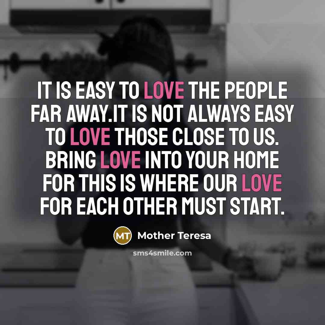 “It is easy to love the people far away.It is…” quote by Mother Teresa