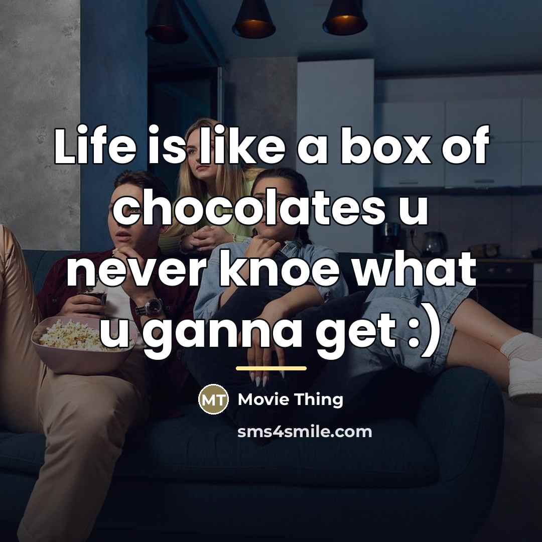 “Life is like a box of chocolates u never knoe…” quote by Movie Thing