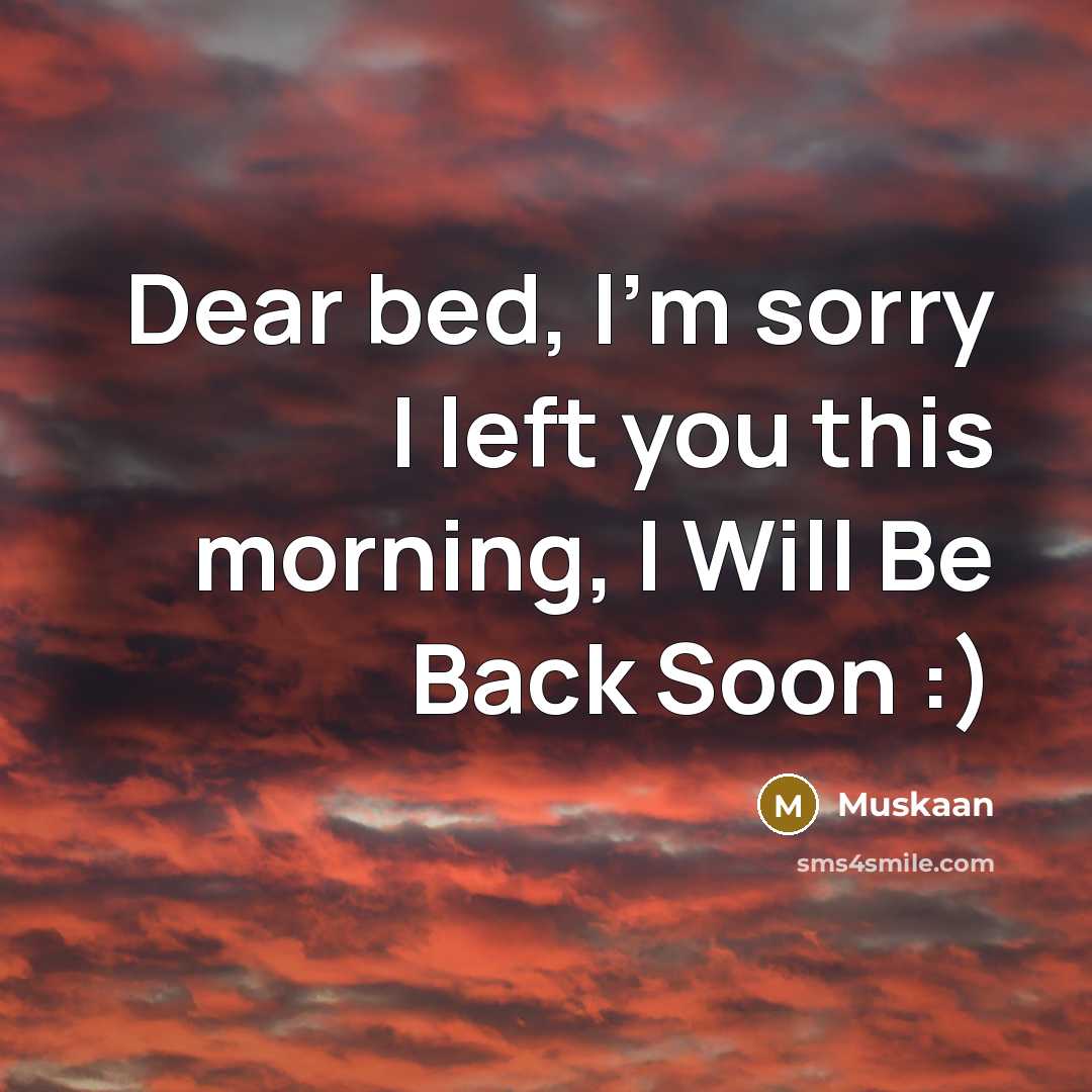 “Dear bed, I'm sorry I left you this morning, I…” quote by Muskaan