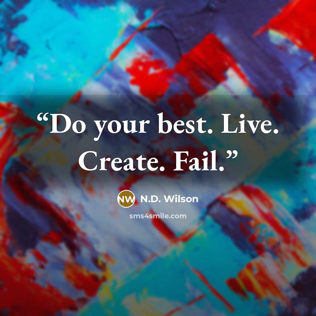 “Do your best. Live. Create. Fail.” quote by N.D. Wilson
