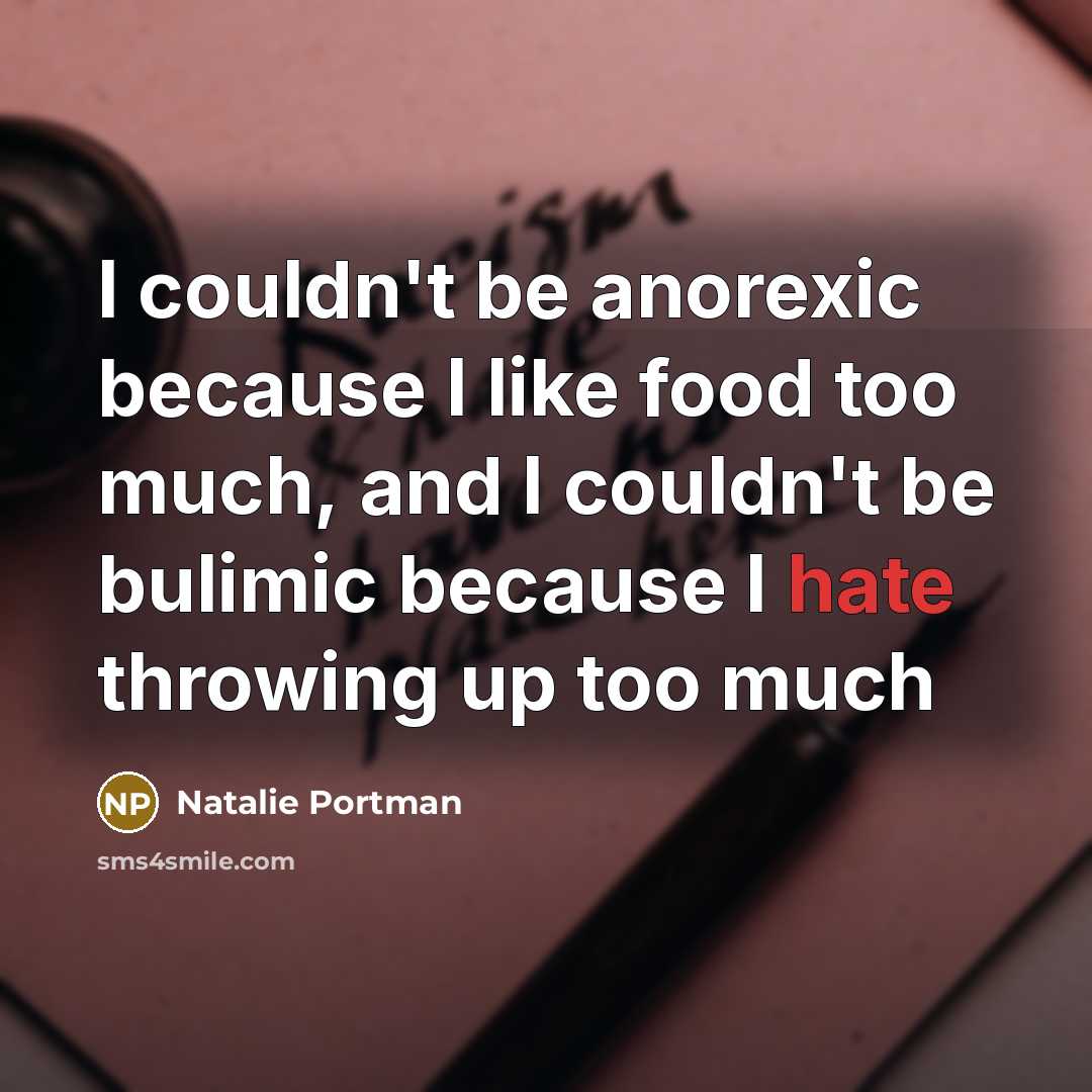 “I couldn't be anorexic because I like food too much, and I couldn't be bulimic because I hate throwing up too much” quote by Natalie Portman