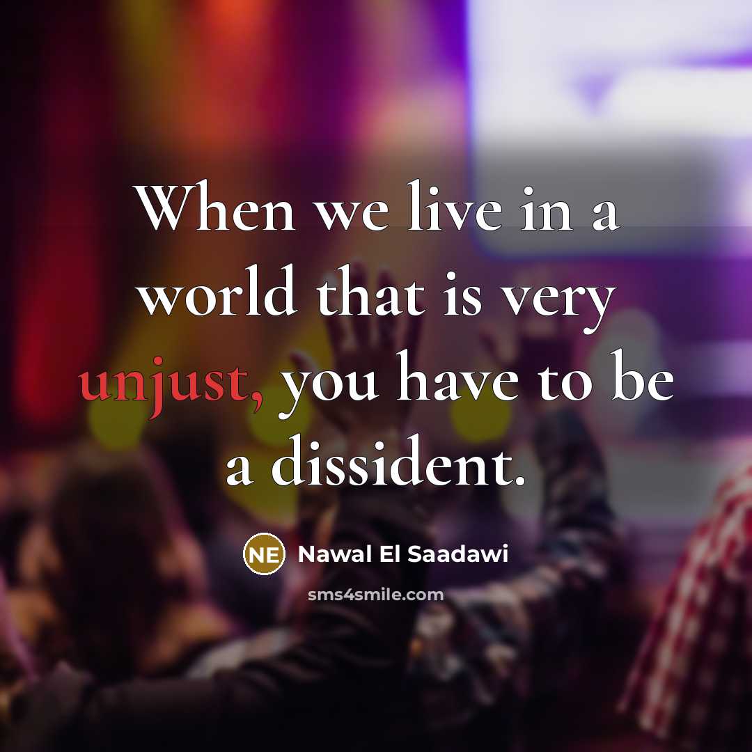 “When we live in a world that is very unjust,…” quote by Nawal El Saadawi