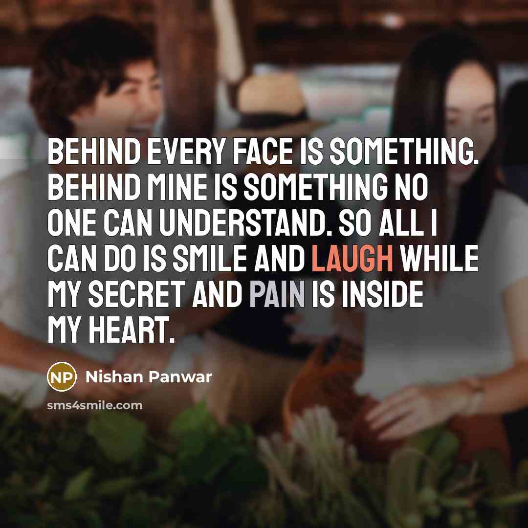 “Behind every face is something. Behind mine is something no…” quote by Nishan Panwar
