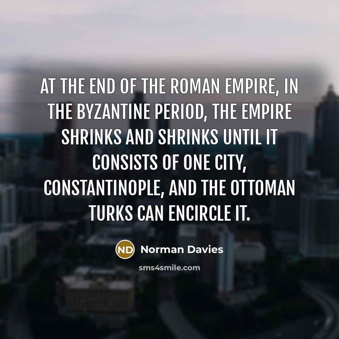 “At the end of the Roman Empire, in the Byzantine…” quote by Norman Davies