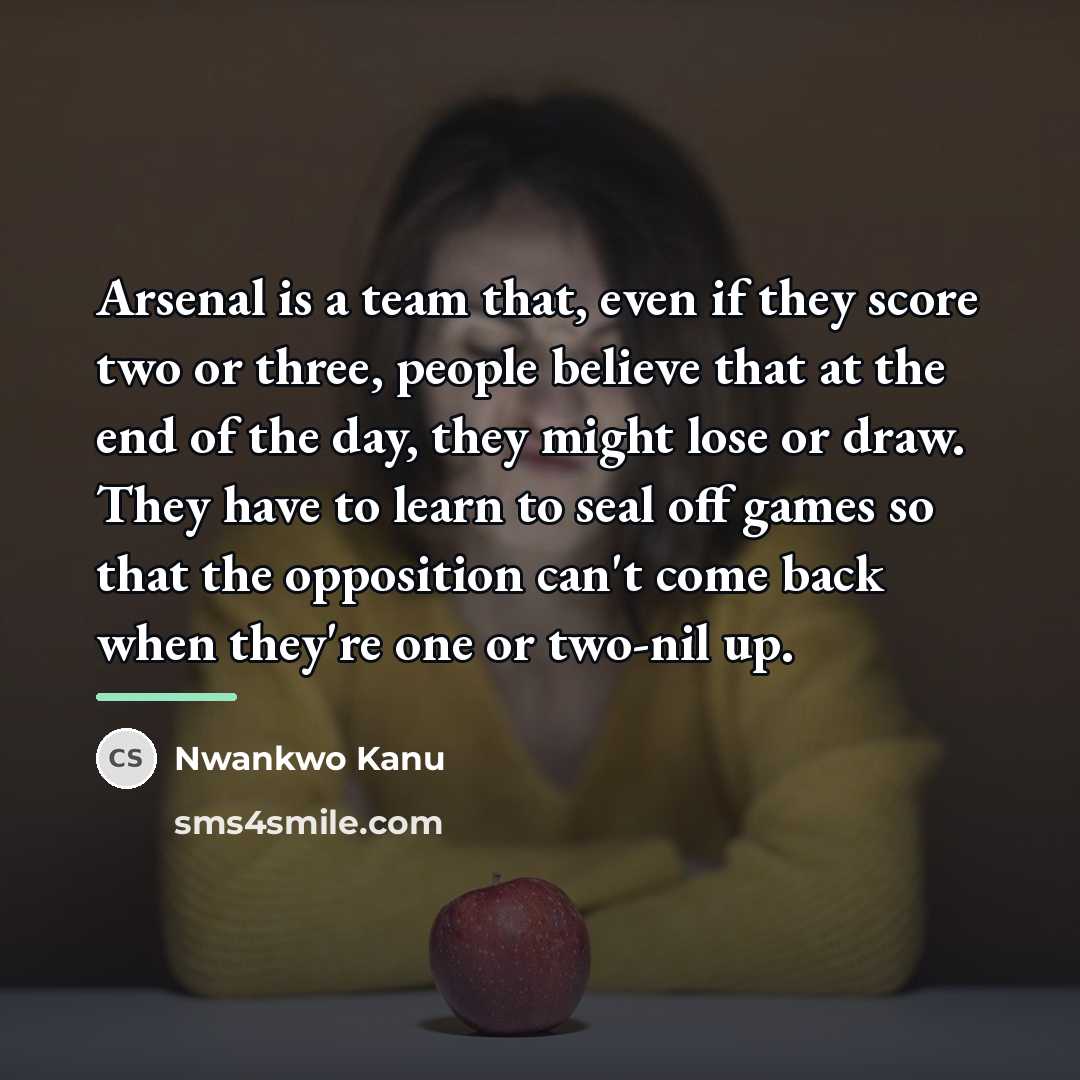 “Arsenal is a team that, even if they score two…” quote by Nwankwo Kanu