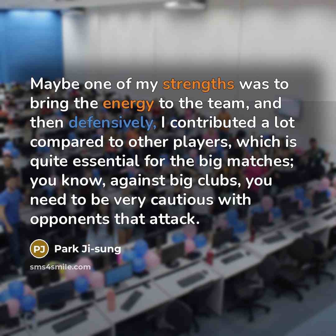 “Maybe one of my strengths was to bring the energy…” quote by Park Ji-sung