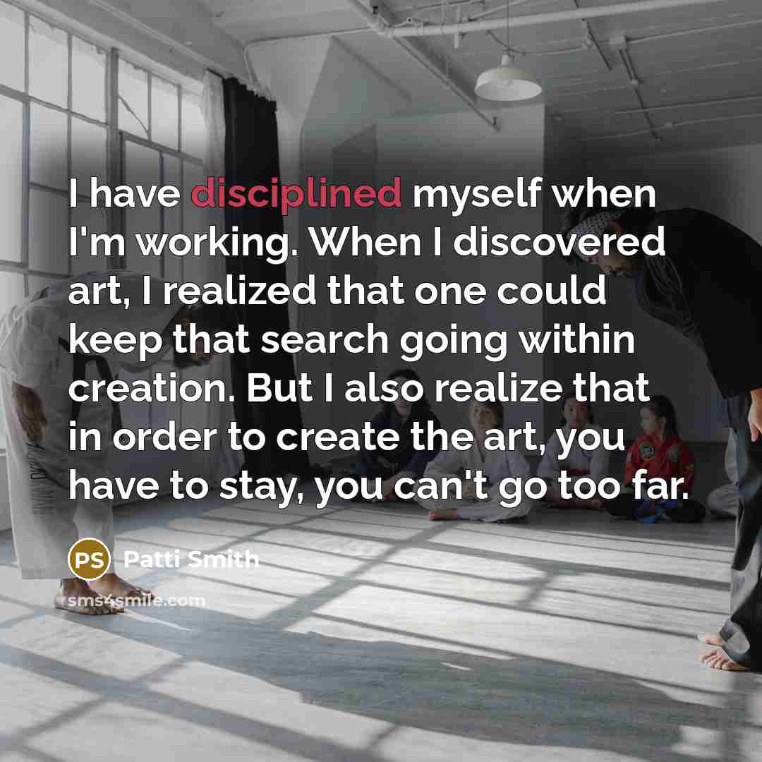 “I have disciplined myself when I'm working. When I discovered…” quote by Patti Smith