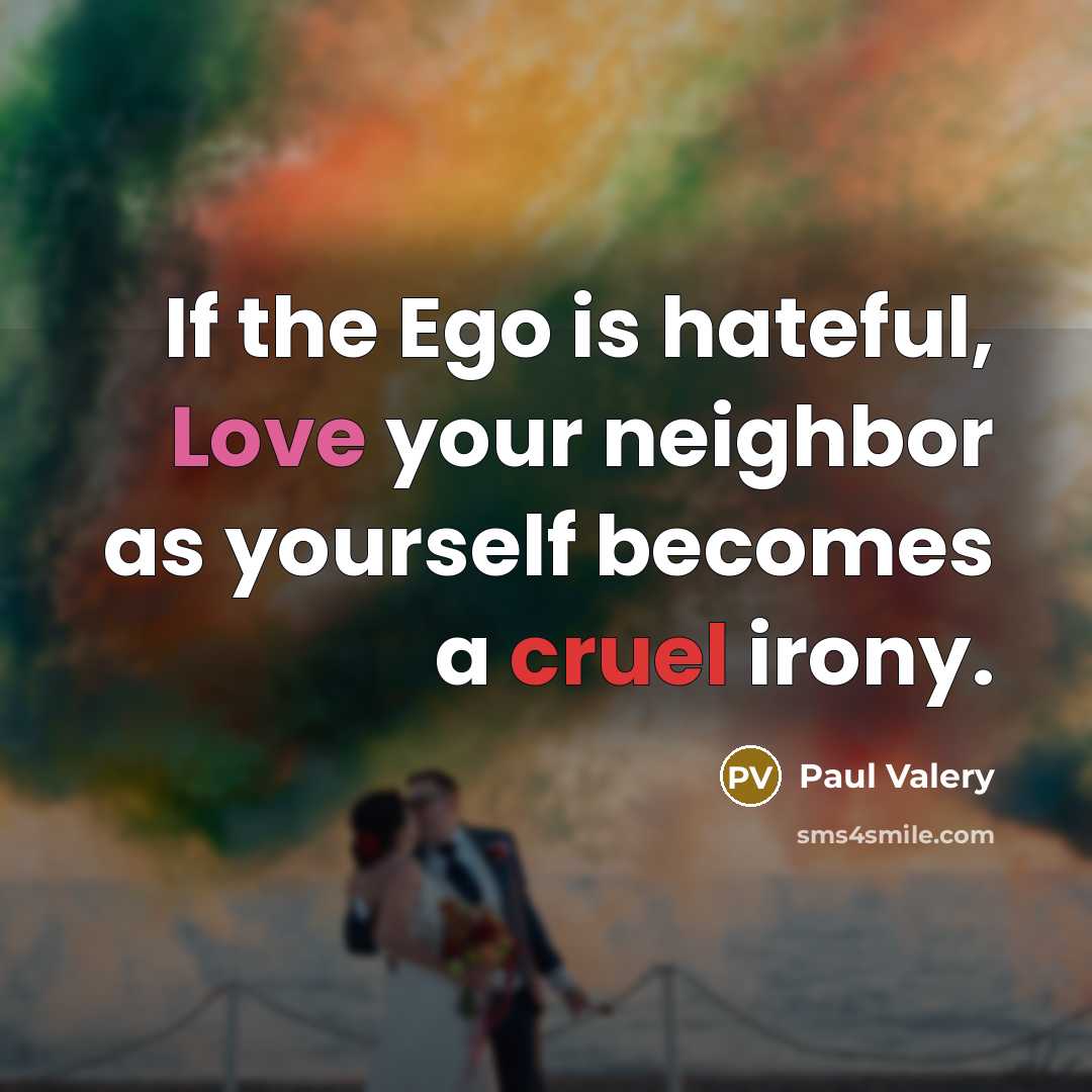 “If the Ego is hateful, Love your neighbor as yourself…” quote by Paul Valery