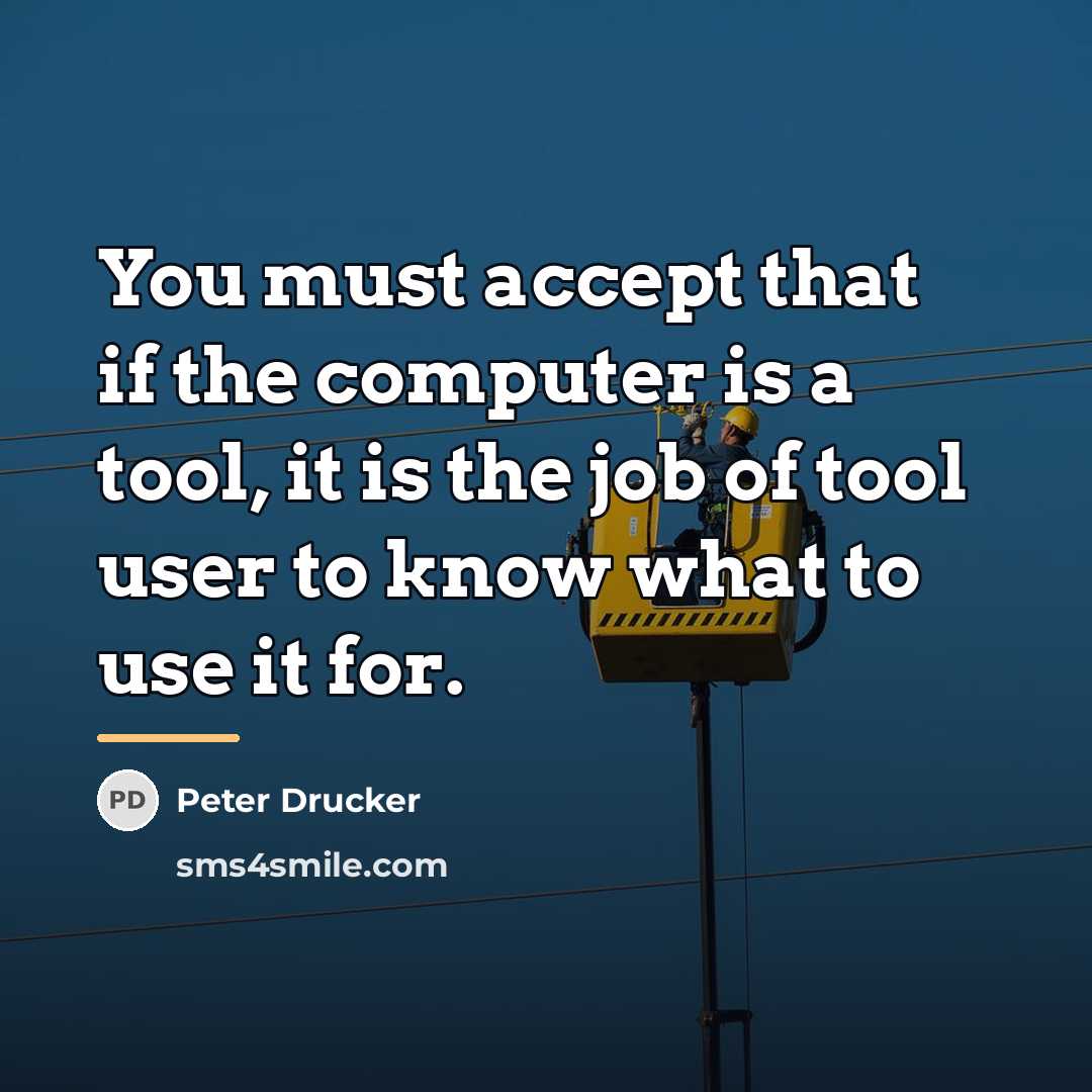 “You must accept that if the computer is a tool,…” quote by Peter Drucker