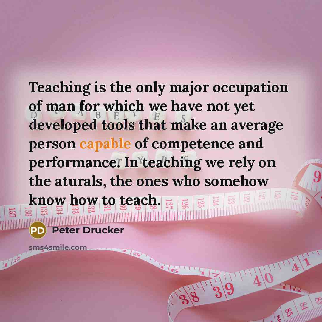 “Teaching is the only major occupation of man for which…” quote by Peter Drucker
