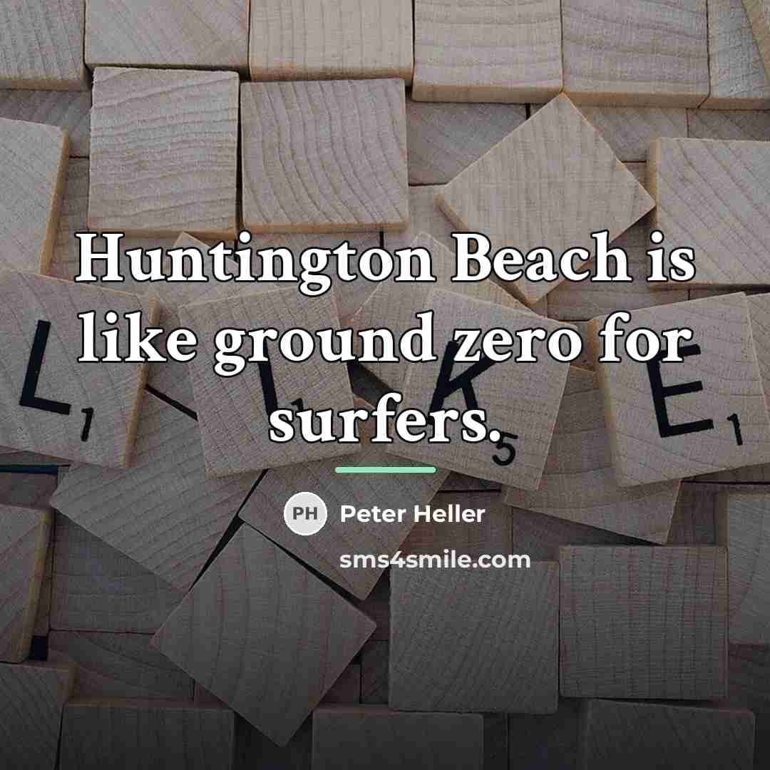 “Huntington Beach is like ground zero for surfers.…” quote by Peter Heller