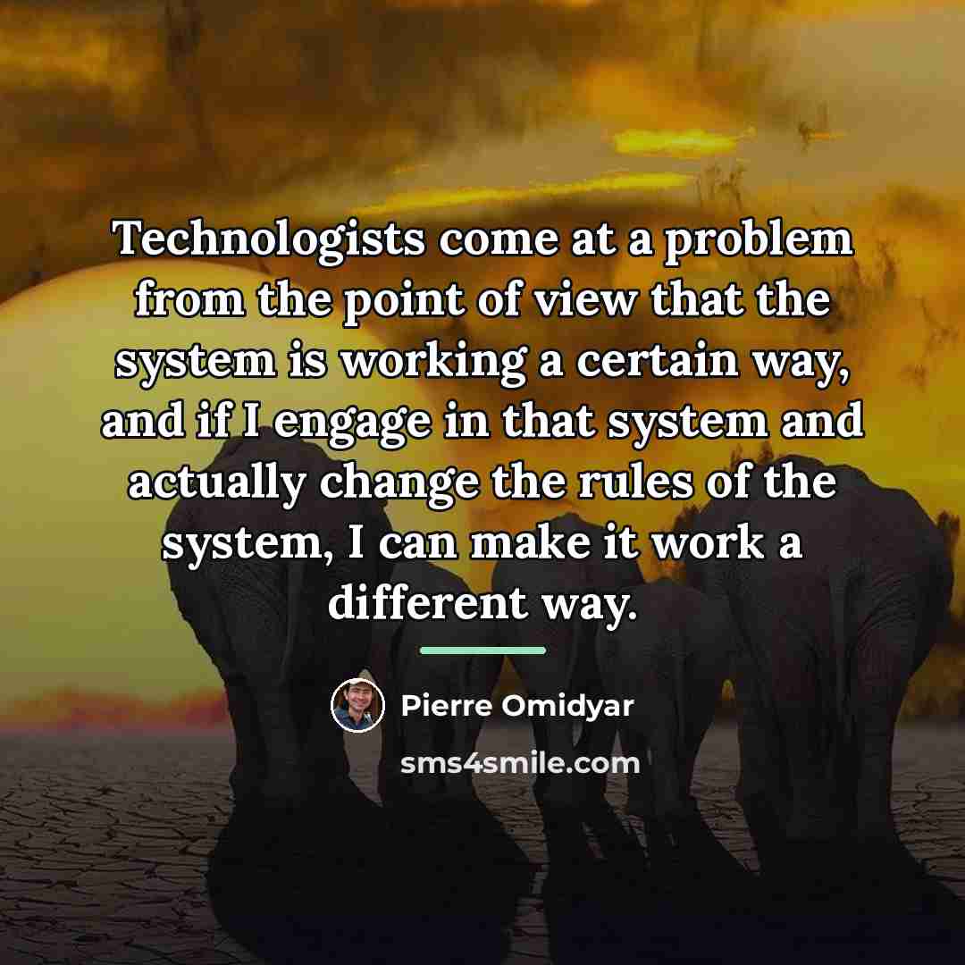 “Technologists come at a problem from the point of view…” quote by Pierre Omidyar