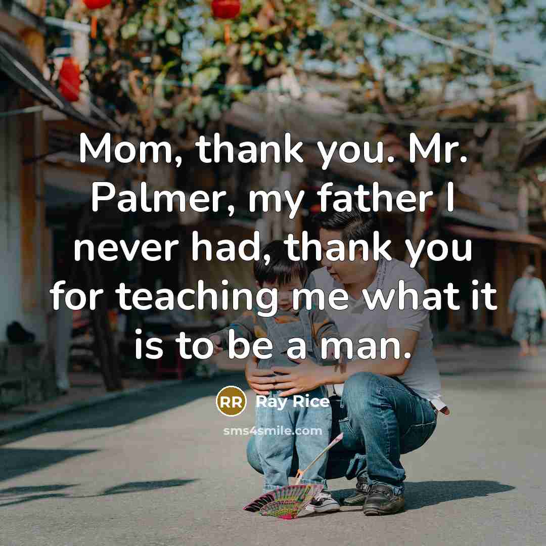“Mom, thank you. Mr. Palmer, my father I never had,…” quote by Ray Rice
