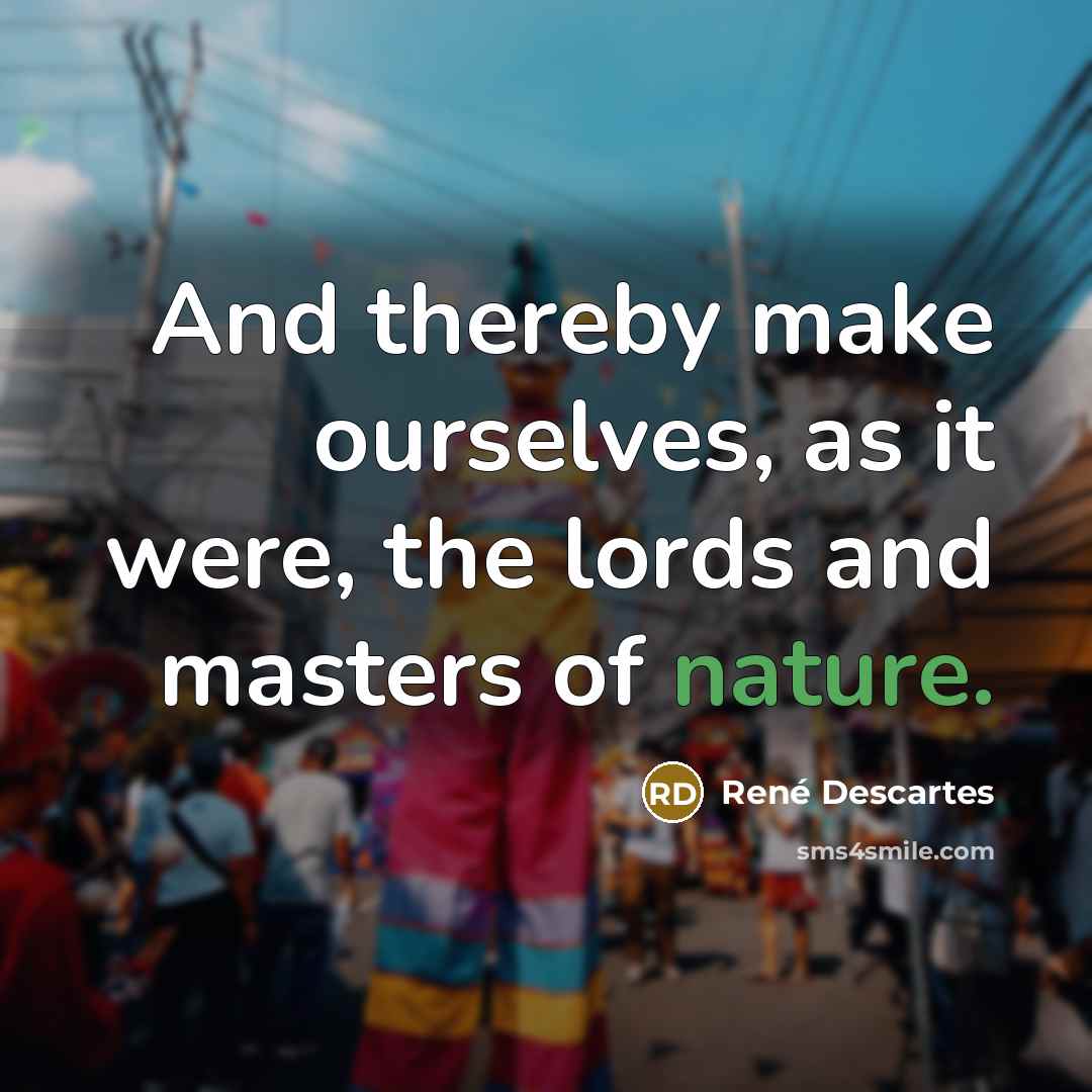 “And thereby make ourselves, as it were, the lords and…” quote by Rene Descartes