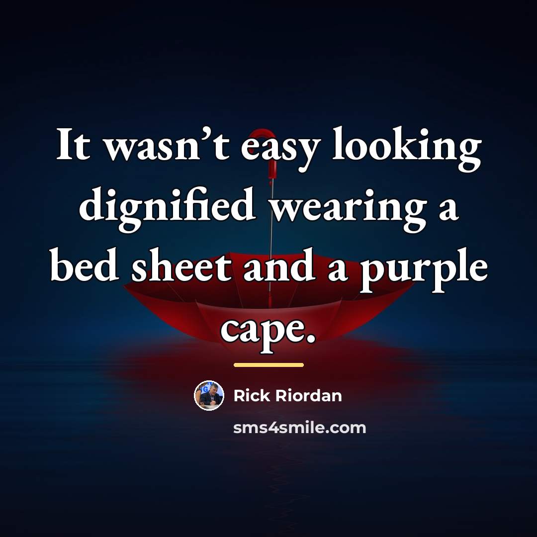 “It wasn’t easy looking dignified wearing a bed sheet and…” quote by Rick Riordan