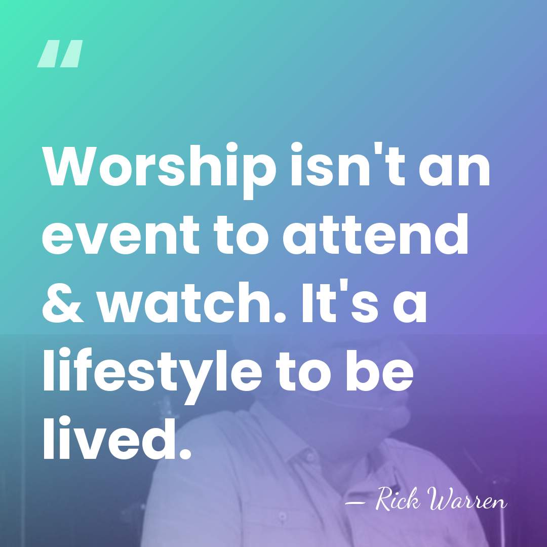 Worship isn't an event to attend & watch. It's a lifestyle to&hellip; - Rick Warren