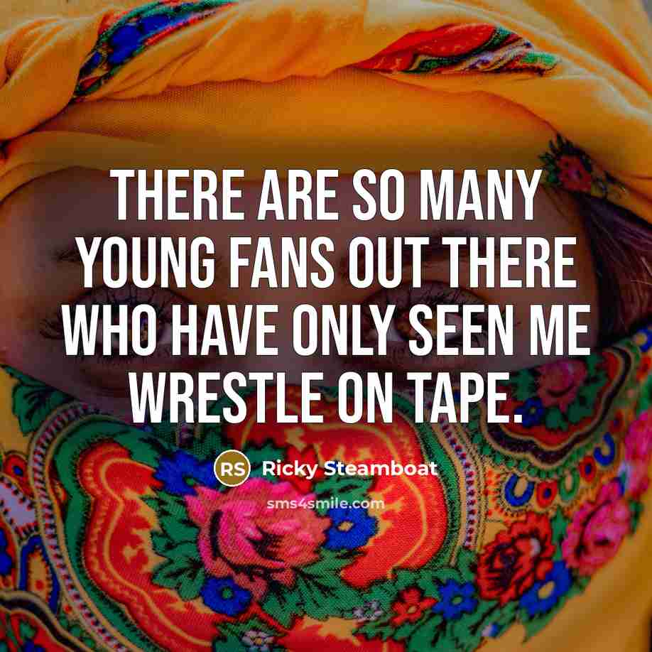 “There are so many young fans out there who have…” quote by Ricky Steamboat