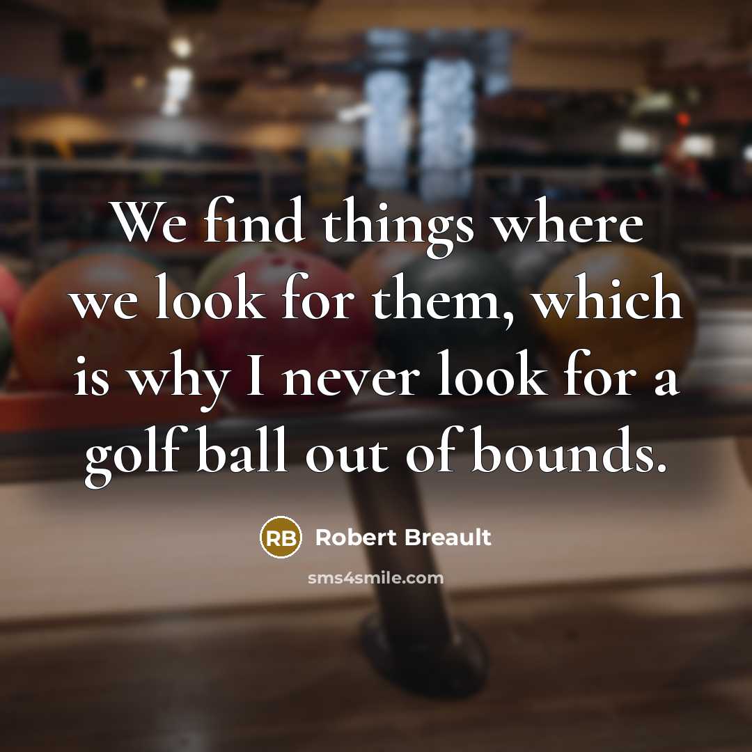 “We find things where we look for them, which is…” quote by Robert Breault