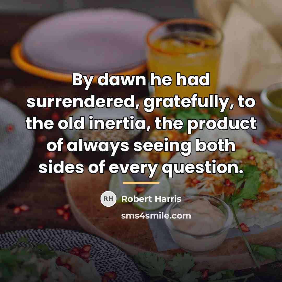 “By dawn he had surrendered, gratefully, to the old inertia,…” quote by Robert Harris
