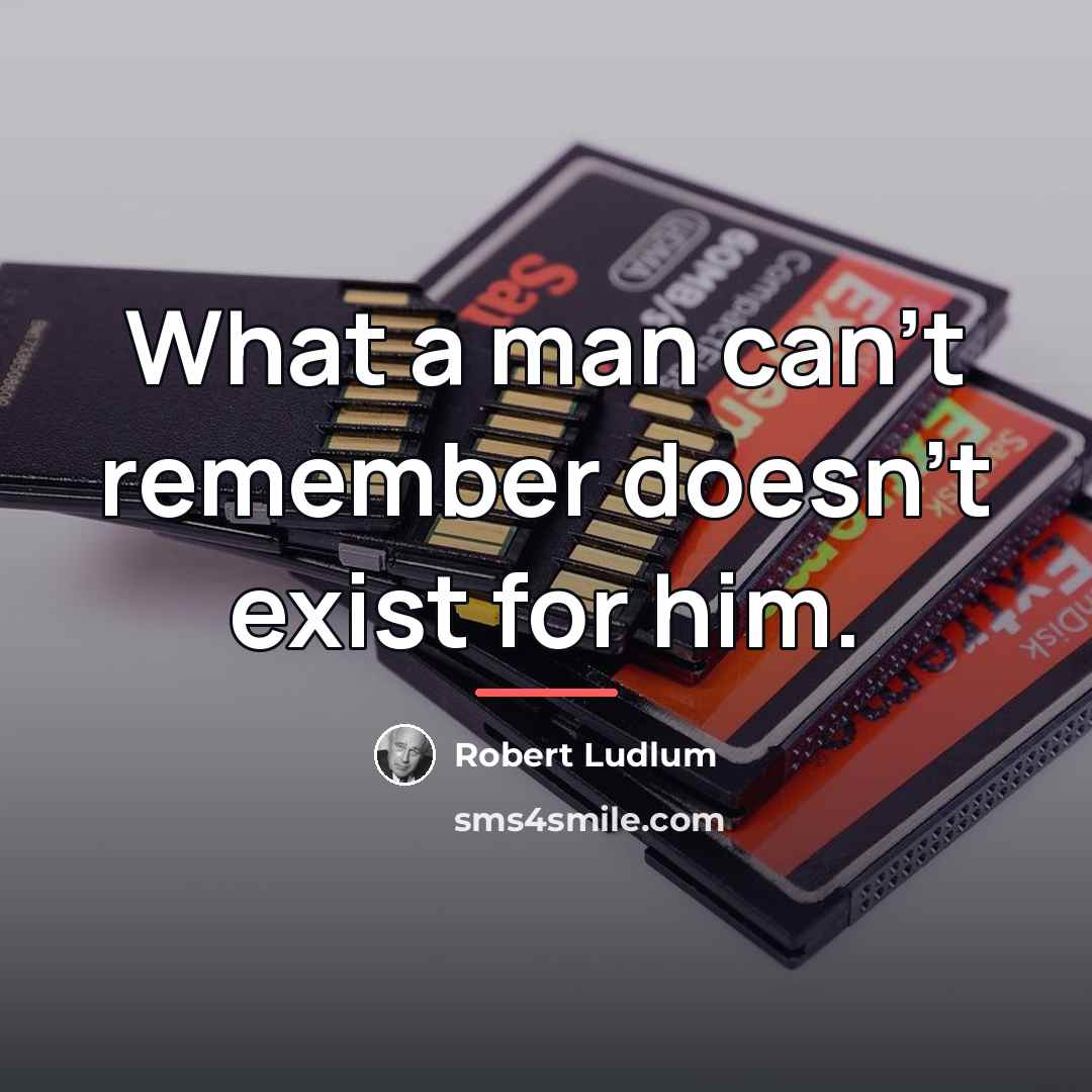 “What a man can't remember doesn't exist for him.…” quote by Robert Ludlum